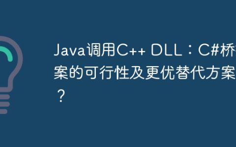 Java调用C++ DLL：C#桥接方案的可行性及更优替代方案？