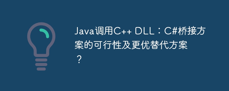 Java调用C++ DLL:C#桥接方案的可行性及更优替代方案?
