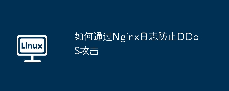 如何通过Nginx日志防止DDoS攻击