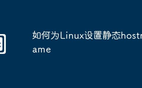 如何为Linux设置静态hostname