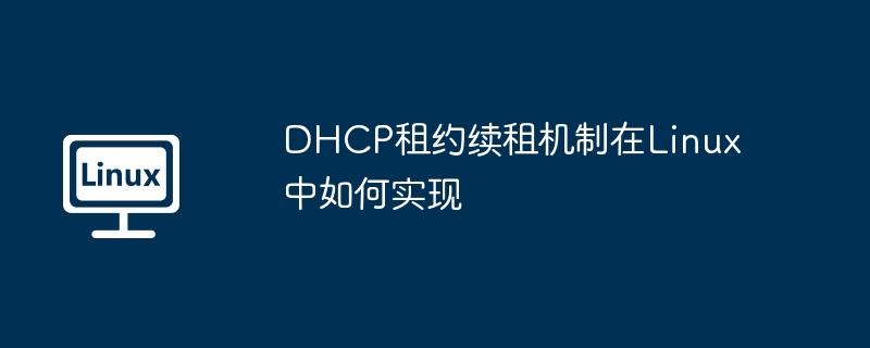 dhcp租约续租机制在linux中如何实现