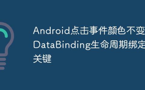 Android点击事件颜色不变？DataBinding生命周期绑定是关键