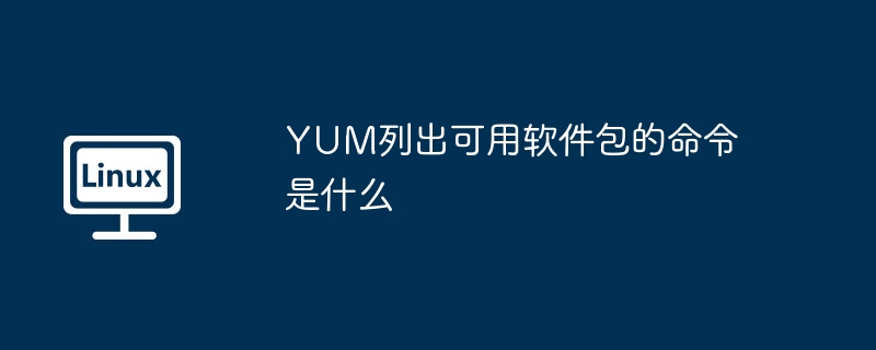 yum列出可用软件包的命令是什么