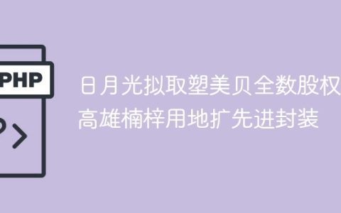 日月光拟取塑美贝全数股权 高雄楠梓用地扩先进封装