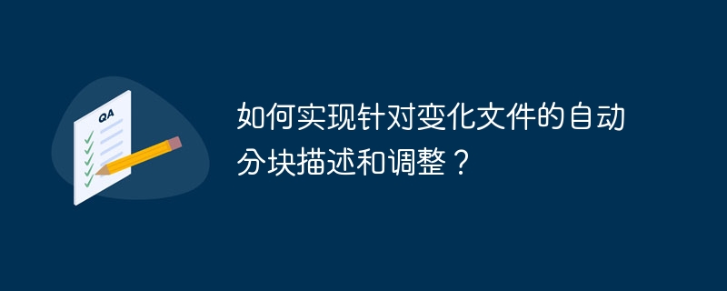 如何实现针对变化文件的自动分块描述和调整?