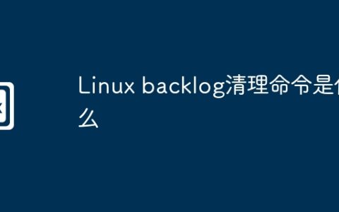 Linux backlog清理命令是什么