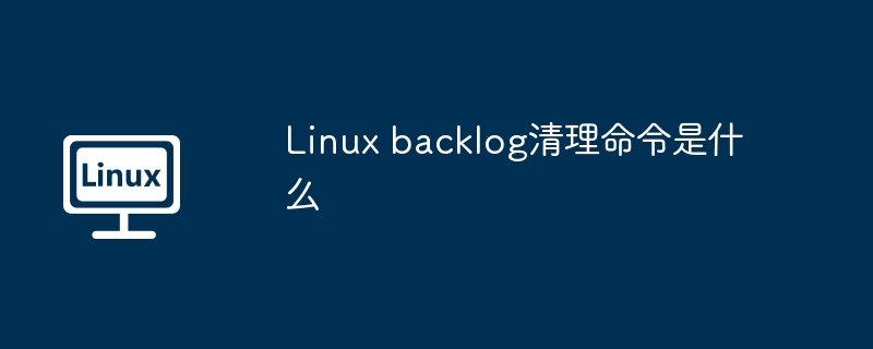linux backlog清理命令是什么