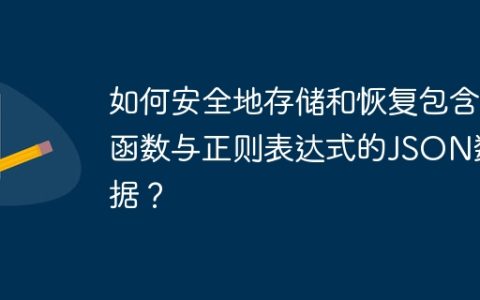 如何安全地存储和恢复包含函数与正则表达式的JSON数据？