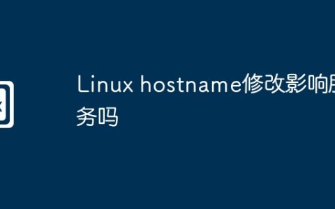 Linux hostname修改影响服务吗
