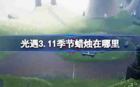 光遇3.11季节蜡烛在哪里 光遇3月11日季节蜡烛位置攻略