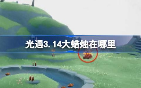 光遇3.14大蜡烛在哪里 光遇3月14日大蜡烛位置攻略