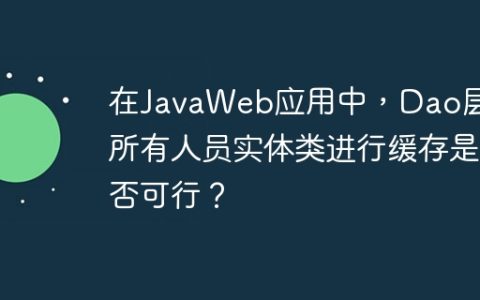 在JavaWeb应用中，Dao层对所有人员实体类进行缓存是否可行？