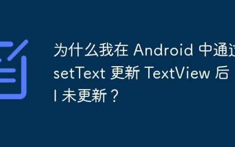 为什么我在 Android 中通过 setText 更新 TextView 后 UI 未更新？