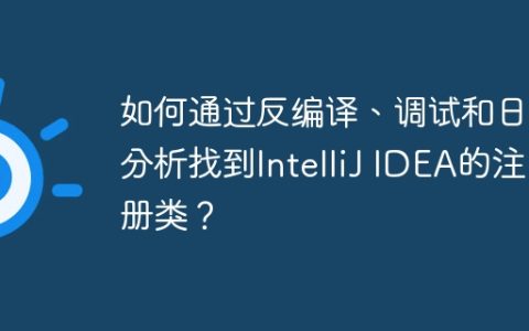 如何通过反编译、调试和日志分析找到IntelliJ IDEA的注册类？