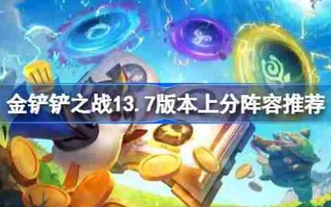 金铲铲之战13.7版本上分真人有哪些 金铲铲之战13.7版本上分阵容推荐
