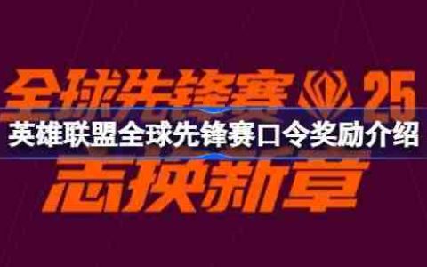 英雄联盟全球先锋赛口令奖励介绍 英雄联盟全球先锋赛口令怎么使用
