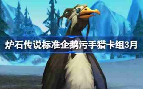 炉石传说标准企鹅污手猎卡组代码 炉石传说标准企鹅污手猎推荐3月