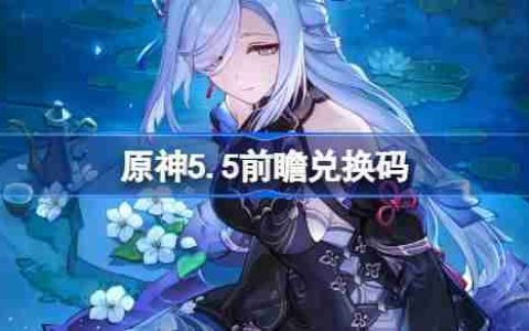 原神5.5前瞻兑换码 原神5.5前瞻兑换码大全