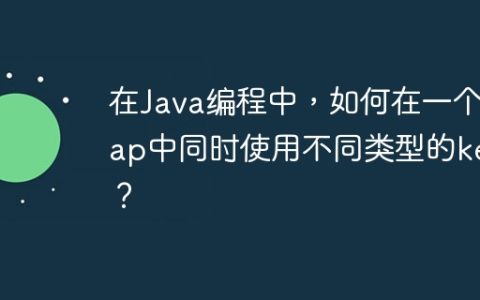 在Java编程中，如何在一个Map中同时使用不同类型的key？
