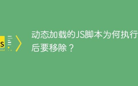 动态加载的JS脚本为何执行完后要移除？