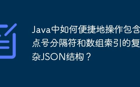 Java中如何便捷地操作包含点号分隔符和数组索引的复杂JSON结构？