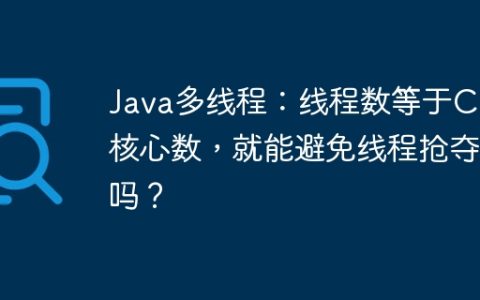 Java多线程：线程数等于CPU核心数，就能避免线程抢夺吗？
