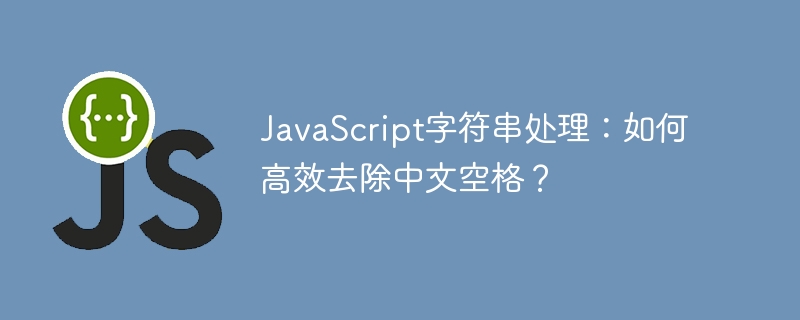 javascript字符串处理：如何高效去除中文空格？