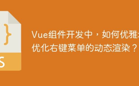 Vue组件开发中，如何优雅地优化右键菜单的动态渲染？