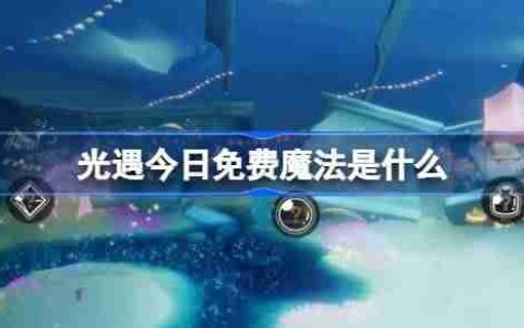 光遇3.15免费魔法是什么-光遇3月15日免费魔法收集攻略