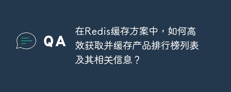在redis缓存方案中,如何高效获取并缓存产品排行榜列表及其相关信息?