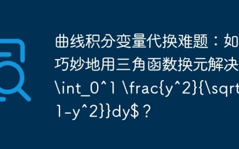曲线积分变量代换难题：如何巧妙地用三角函数换元解决 $int_0^1 rac{y^2}{sqrt{1-y^2}}dy$？