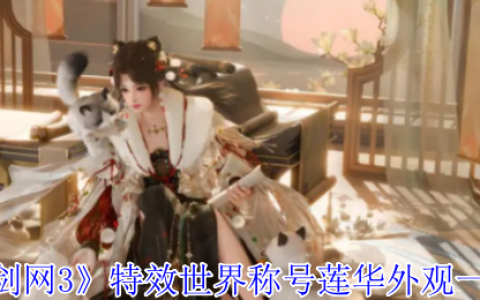 剑网3莲华特效称号获取攻略 动态效果与自定义功能详解