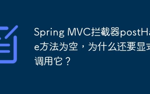 Spring MVC拦截器postHandle方法为空，为什么还要显式调用它？