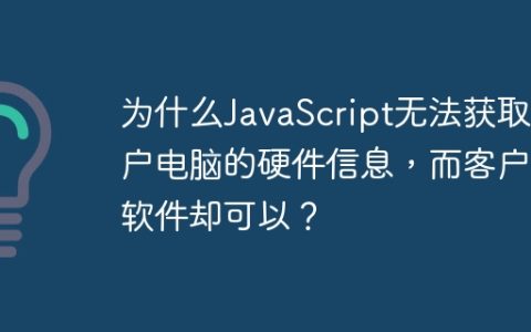 为什么JavaScript无法获取用户电脑的硬件信息，而客户端软件却可以？
