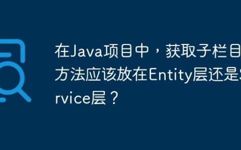 在Java项目中，获取子栏目的方法应该放在Entity层还是Service层？