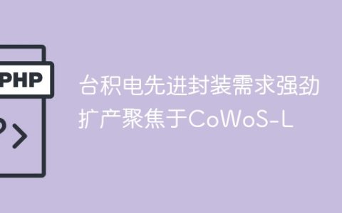 台积电先进封装需求强劲 扩产聚焦于CoWoS-L
