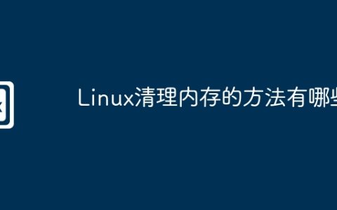 Linux清理内存的方法有哪些