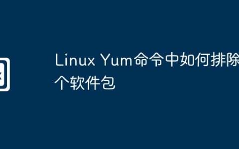 Linux Yum命令中如何排除某个软件包