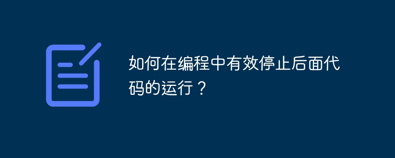 如何在编程中有效停止后面代码的运行?