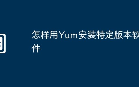 怎样用Yum安装特定版本软件