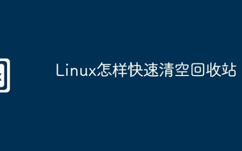 Linux怎样快速清空回收站