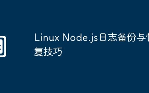Linux Node.js日志备份与恢复技巧