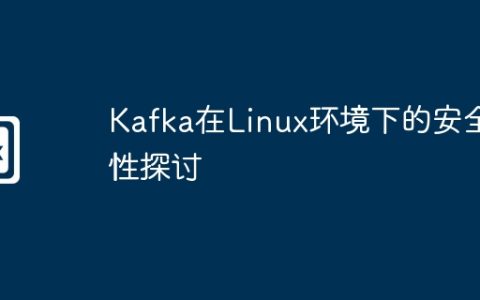 Kafka在Linux环境下的安全性探讨