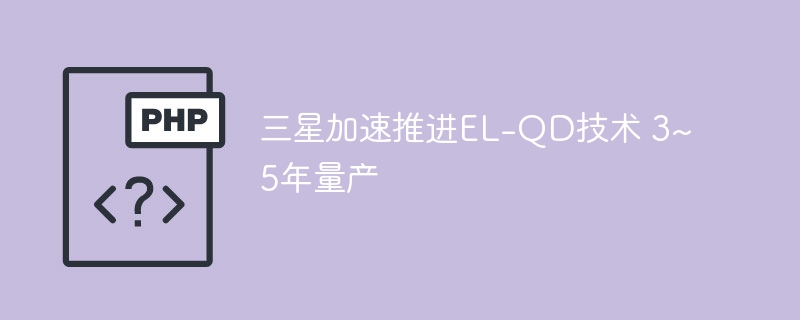 三星加速推进el-qd技术 3~5年量产