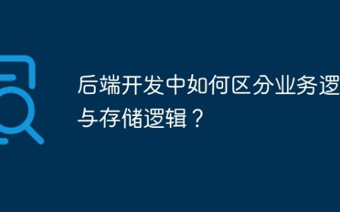 后端开发中如何区分业务逻辑与存储逻辑？