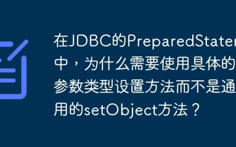在JDBC的PreparedStatement中，为什么需要使用具体的参数类型设置方法而不是通用的setObject方法？