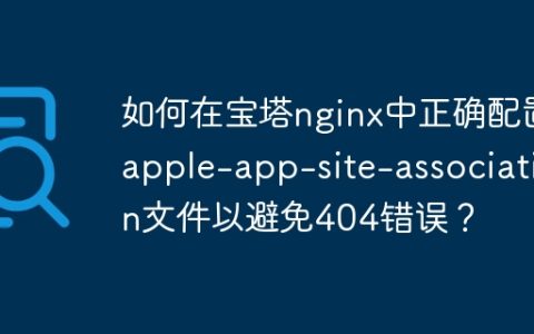 如何在宝塔nginx中正确配置apple-app-site-association文件以避免404错误？
