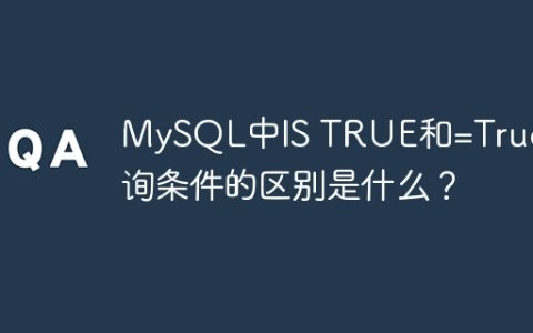 MySQL中IS TRUE和=True查询条件的区别是什么？