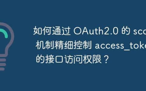 如何通过 OAuth2.0 的 scope 机制精细控制 access_token 的接口访问权限？