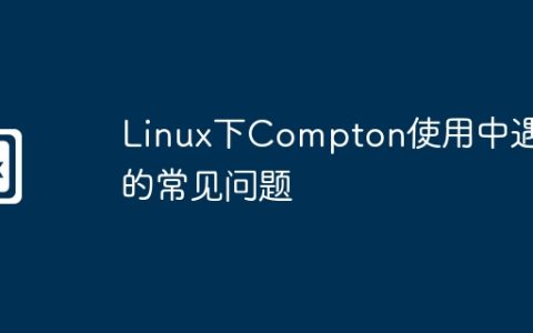 Linux下Compton使用中遇到的常见问题